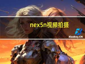 nex 5n 视频拍摄（nex 5t）