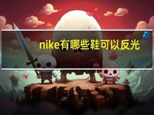 nike有哪些鞋可以反光