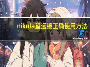 nikula望远镜正确使用方法（nikula）