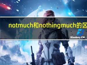 not much和nothing much的区别