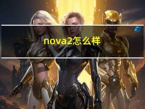 nova 2怎么样（华为nova2怎么样）
