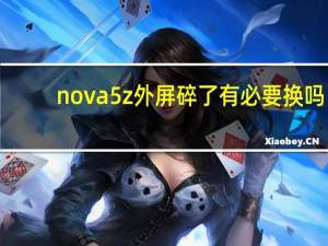 nova5z外屏碎了有必要换吗（nova5外屏碎了）