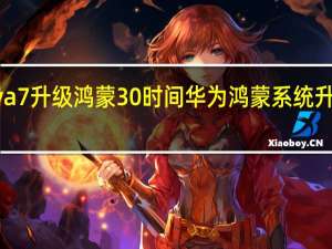 nova7升级鸿蒙30时间 华为鸿蒙系统升级时间表
