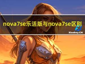 nova7se乐活版与nova7se区别（nova7se乐活版与nova7se区别详情 快吧手游）