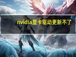 nvidia显卡驱动更新不了（nvidia显卡驱动官网）