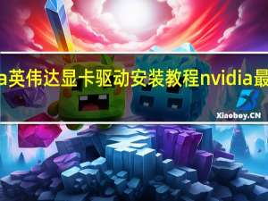 nvidia英伟达显卡驱动安装教程 nvidia最新显卡驱动