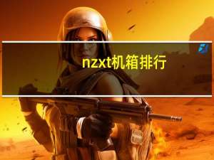 nzxt机箱排行（nzxt机箱）