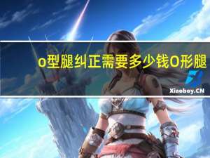 o型腿纠正需要多少钱 O形腿怎么在家矫正