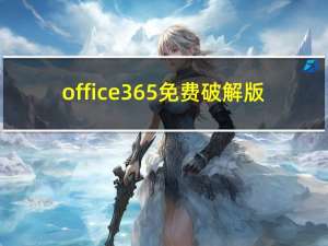 office365免费破解版(附激活密钥) 中文免费版（office365免费破解版(附激活密钥) 中文免费版功能简介）