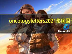 oncology letters2021影响因子（oncology letters）