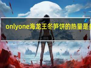 onlyone 海龙王 冬笋饼的热量是多少