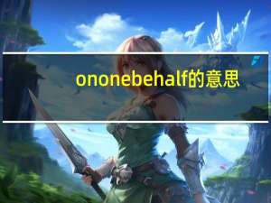 on one behalf的意思（on behalf of什么意思）