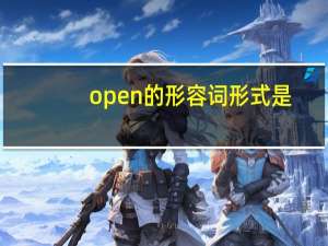 open的形容词形式是？