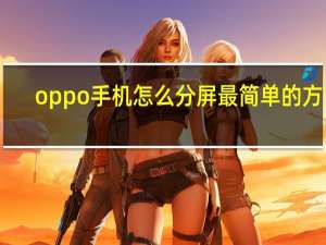oppo手机怎么分屏最简单的方法（oppo手机怎么分屏）