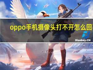 oppo手机摄像头打不开怎么回事