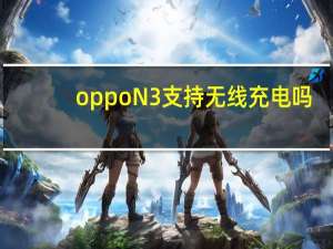 oppoN3支持无线充电吗