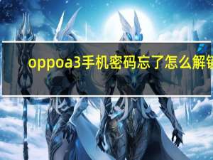 oppoa3手机密码忘了怎么解锁（oppoa3手机）