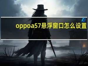 oppoa57悬浮窗口怎么设置