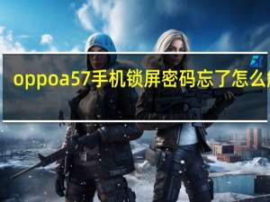 oppoa57手机锁屏密码忘了怎么解锁（oppoa57手机锁屏密码忘了怎么解锁）