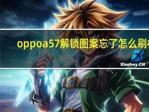 oppoa57解锁图案忘了怎么刷机（oppoa57解锁图案忘）