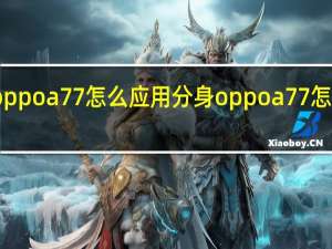 oppoa77怎么应用分身 oppoa77怎么录屏