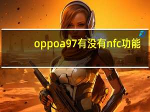 oppoa97有没有nfc功能