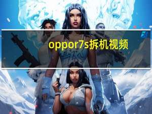 oppor7s拆机视频（oppor7参数）