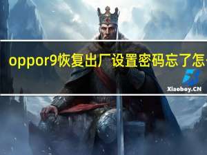 oppor9恢复出厂设置密码忘了怎么办（oppor9怎么恢复出厂设置）