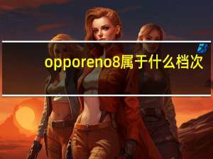 opporeno8属于什么档次