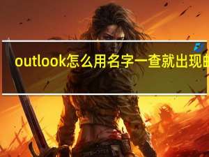 outlook怎么用名字一查就出现邮箱（outlook怎么用）