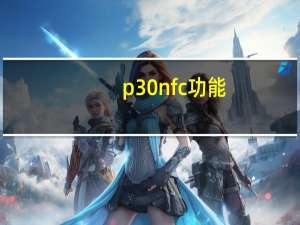 p30nfc功能（p30功能介绍）