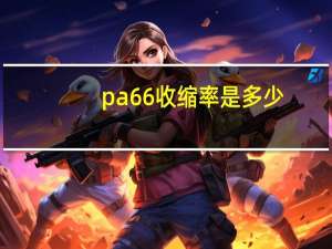 pa66收缩率是多少（PA66缩水率是多少）