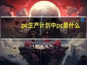 pc生产计划中pc是什么