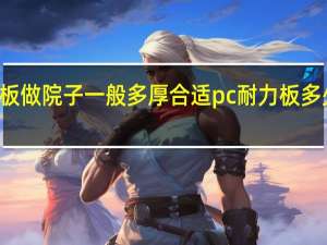 pc耐力板做院子一般多厚合适 pc耐力板多少钱一平方米