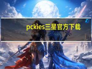 pckies三星官方下载（三星kies中文版官方下载）
