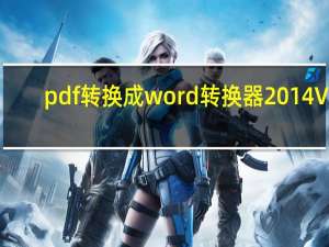 pdf转换成word转换器2014 V1.0 官方免费版（pdf转换成word转换器2014 V1.0 官方免费版功能简介）