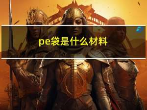 pe袋是什么材料（关于pe袋是什么材料的介绍）