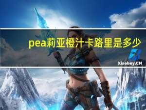 pea 莉亚橙汁卡路里是多少