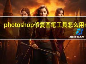 photoshop修复画笔工具怎么用mac（photoshop修复画笔工具怎么用）