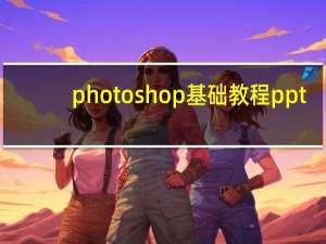 photoshop基础教程ppt（photoshop基础教程）