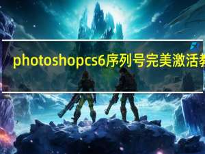 photoshopcs6序列号完美激活教程（photoshopcs6序列号生成器）