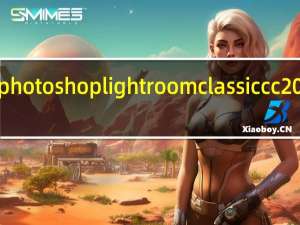 photoshop lightroom classic cc 2019 V8.0 中文破解版（photoshop lightroom classic cc 2019 V8.0 中文破解版功能简介）