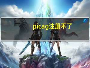 picag注册不了（pi怎么注册不了）