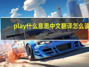 play什么意思中文翻译怎么读（play什么意思）