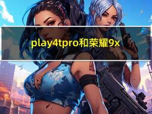 play4t pro和荣耀9x（play4）