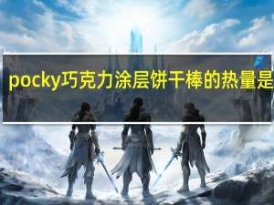 pocky 巧克力涂层饼干棒的热量是多少