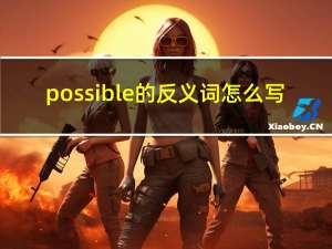 possible的反义词怎么写（possible的反义词）