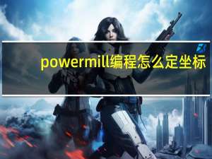 powermill编程怎么定坐标