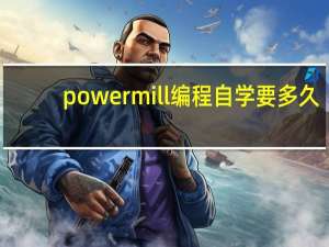 powermill编程自学要多久（powermill编程自学）