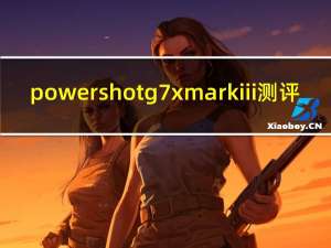 powershotg7xmarkiii测评（powershot）